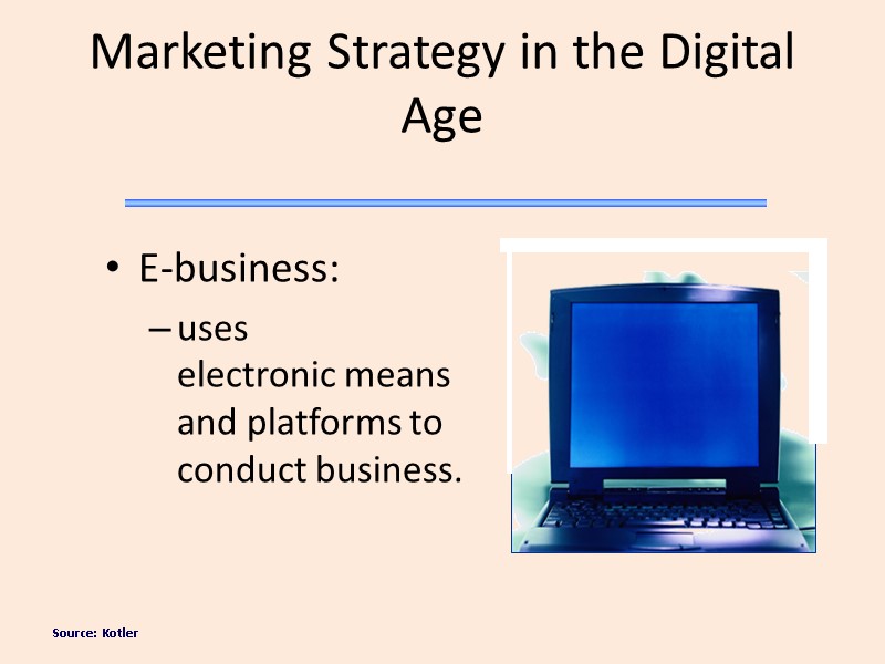 Source: Kotler Marketing Strategy in the Digital Age E-business:  uses  electronic means